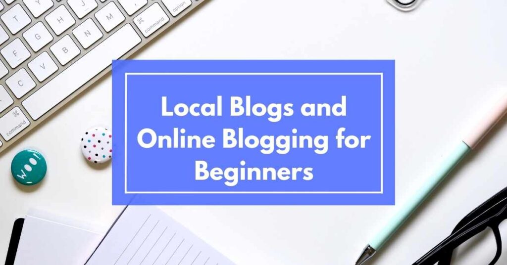 Local Blogs and Online Blogging for Beginners: A Local Blog Post Guide by Bloggin.com